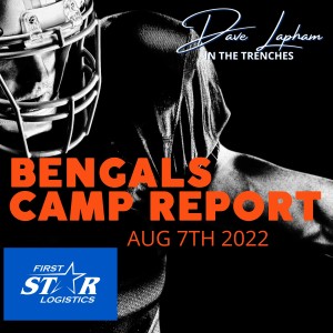 Cincinnati Bengals Training Camp Report Aug 7th 2022 with Dave Lapham