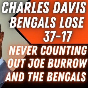 NFL Broadcaster Charles Davis | Bengals Lose 37-17 Never Counting Out Joe Burrow and the Bengals