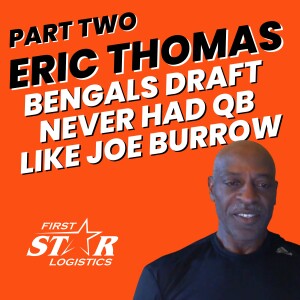 Eric Thomas Part Two: Who Should Bengals Draft - We’ve Never Had a QB Like Joe Burrow