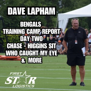 Dave Lapham Bengals Training Camp Report Day Two - Chase & Higgins Sit - Who Caught My Eye & More