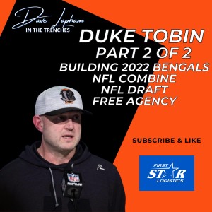 Part 2 of 2: Duke Tobin - Dave Lapham In The Trenches on Building 2022 Cincinnati Bengals