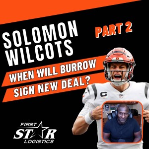 Solomon Wilcots Part Two: When Will Joe Burrow Sign New Deal and More