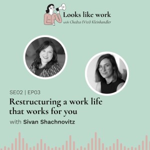 Restructuring a work life that works for you - with Sivan Shachnovitz