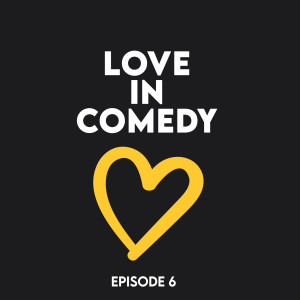 Episode 6 - Love & comedy
