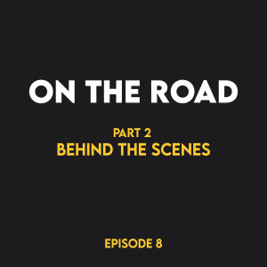 Episode 8 - On the road pt. 2 (behind the scenes)