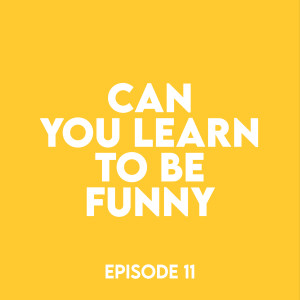 Episode 11 - Can you learn to be funny