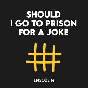 Episode 14 - Should I go to prison for a joke