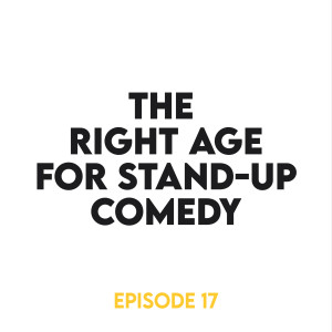 Episode 17- The right age for stand-up comedy