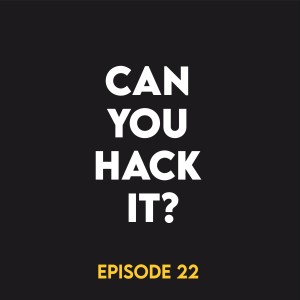 Episode 22 - Can you hack it?