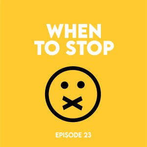Episode 23 - When to stop