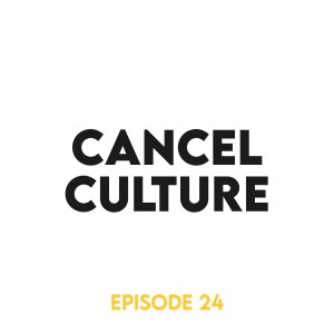 Episode 24 - Cancel culture