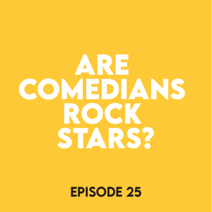 Episode 25 - Are comedians rock stars?