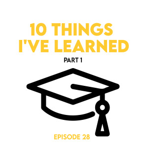 Episode 28 - 10 things I‘ve learned (part 1)