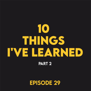 Episode 29 - 10 things I‘ve learned (part 2)