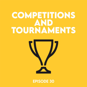 Episode 30 - Competitions and tournaments