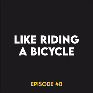Episode 40 - Like riding a bike