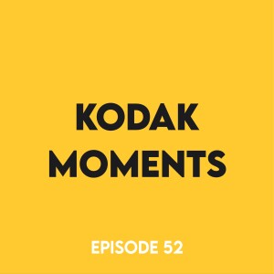 Episode 52 - Kodak moments