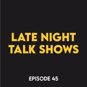 Episode 45 - Late night talk shows