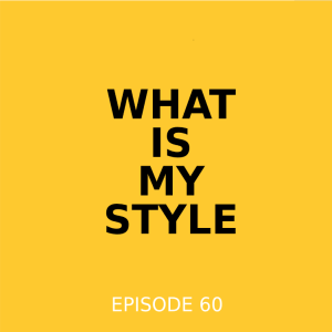 Episode 60 - What is my style