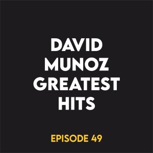 Episode 49 - David Munoz Greatest Hits vol 1