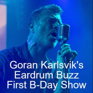 Goran Karlsvik's Eardrum Buzz First B-Day Show