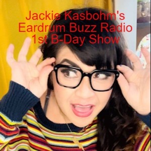 Jackie Kasbohm's Eardrum Buzz Radio 1st B-Day Show