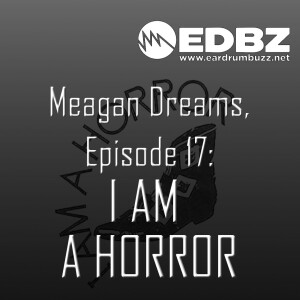 Meagan Dreams Episode 17: I Am A Horror