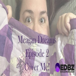 Meagan Dreams Ep. 2: Cover Me