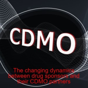 The changing dynamics between drug sponsors and their CDMO partners