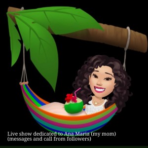 Live show dedicated to Ana Maria (my mom) (messages and call from followers)