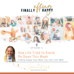 3. Happiness Hack: Finding Happy Even When You Feel Like $#@! How life tried to knock me down this week.