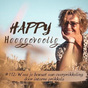 #112 happy Hooggevoelig: Wees je bewust van overprikkeling door interne prikkels.