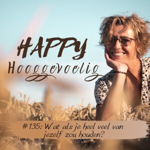 #135 Happy Hooggevoelig: Wat als je heel veel van jezelf zou houden?