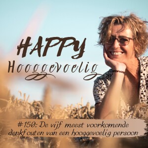 #150 Happy Hooggevoelig: De vijf meest voorkomende denkfouten van een hooggevoelig persoon.