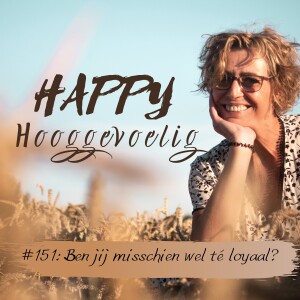 #151 Happy Hooggevoelig: Ben jij misschien wel té loyaal?