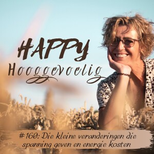 #160 Happy Hooggevoelig: Die kleine veranderingen die spanning geven en energie kosten