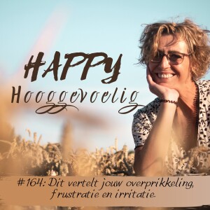 #164 Happy Hooggevoelig: Dit vertelt je overprikkeling, frustratie en irritatie