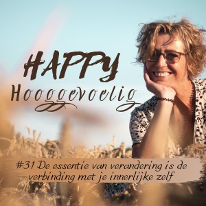 #31 Happy Hooggevoelig: De essentie van verandering is de verbinding met je innerlijke zelf.