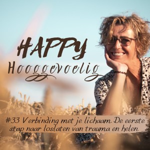 #33 Happy Hooggevoelig: Verbinding met je lichaam. De eerste stap naar loslaten van trauma en helen.