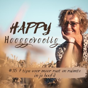 #35 Happy Hooggevoelig: 7 tips voor meer rust en ruimte in je hoofd.