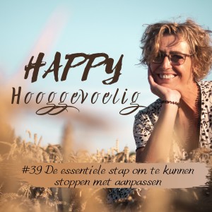 #39 Happy Hooggevoelig: De essentiële stap om te kunnen stoppen met aanpassen.