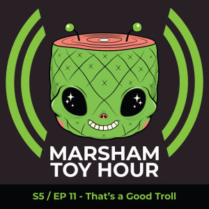 Marsham Toy Hour: Season 5 Ep 11 - That's a Good Troll