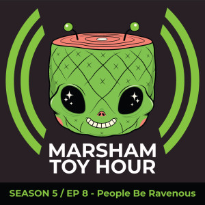 Marsham Toy Hour: Season 5 Ep 8 - People Be Ravenous