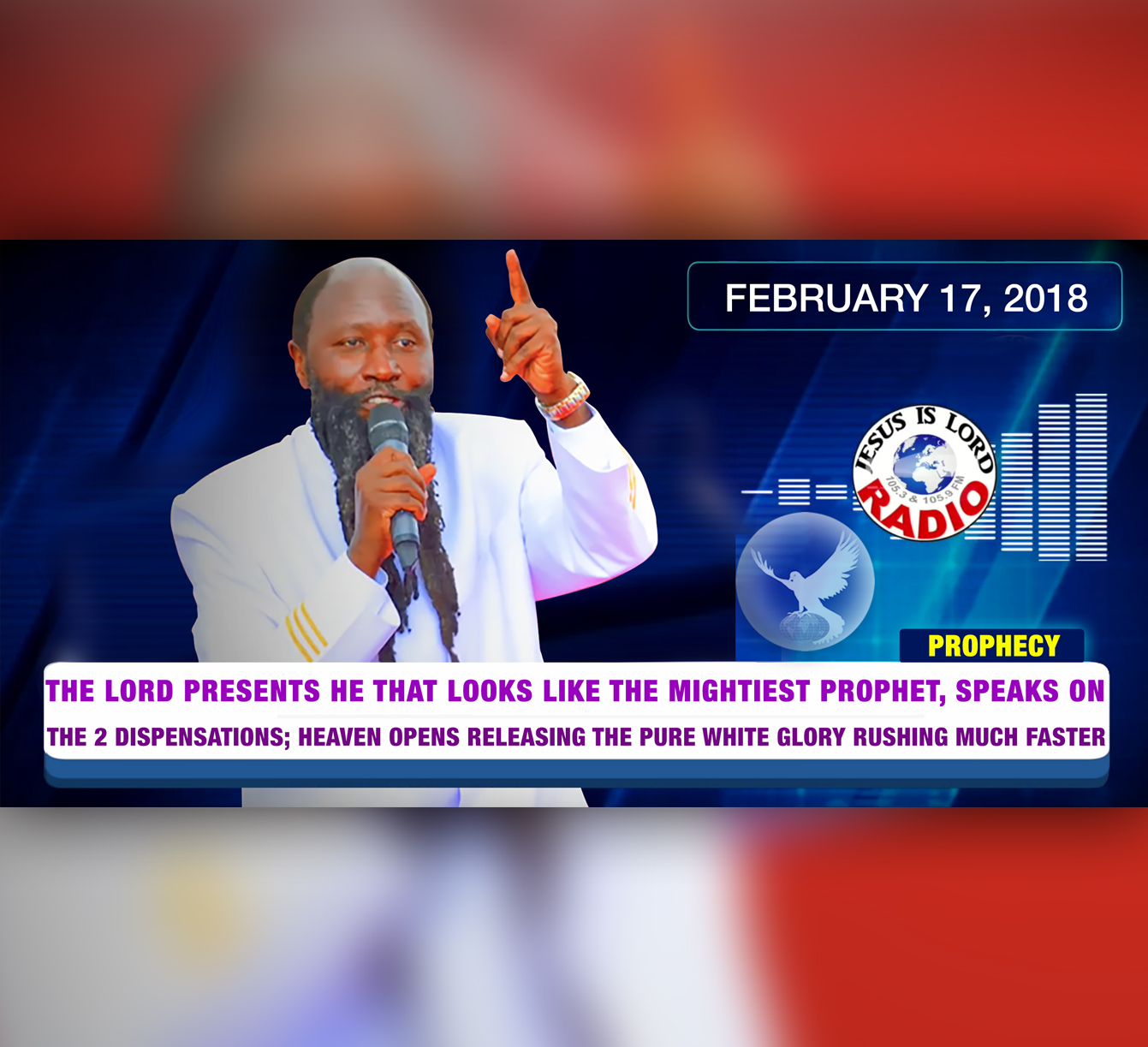 EPISODE 130 - PROPHECY: THE LORD PRESENTS HE THAT LOOKS LIKE THE MIGHTIEST PROPHET OF THE LORD, SPEAKS ON THE 2 DISPENSATIONS. HEAVEN OPENS RELEASING THE PURE WHITE GLORY (17FEB2018)