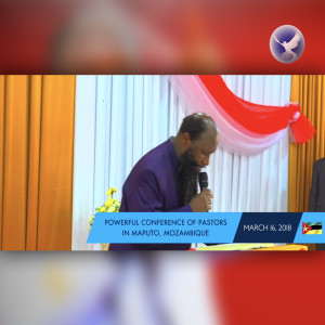 EPISODE 143 - THE POWERFUL CONFERENCE OF PASTORS IN MAPUTO, MOZAMBIQUE (16MAR2018) - PROPHET DR. OWUOR