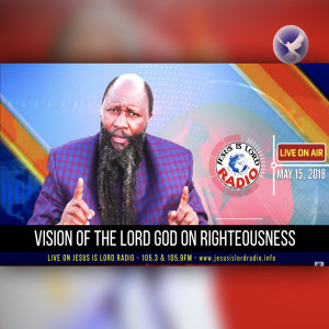 EPISODE 146 - VISION OF THE LORD GOD ON RIGHTEOUSNESS (15MAY2018) - PROPHET DR. OWUOR