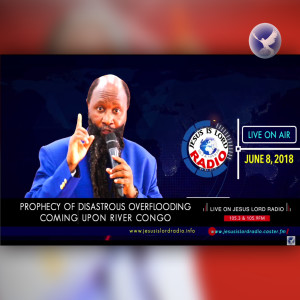 EPISODE 236 -08JUN2018 - PROPHECY OF DISASTROUS OVERFLOODING COMING UPON RIVER CONGO - PROPHET DR. OWUOR