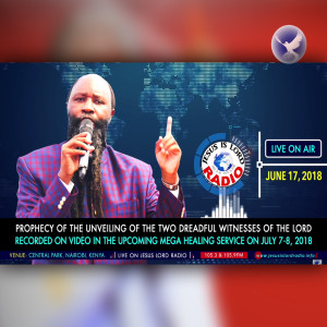 EPISODE 144 - PROPHECY - THE UNVEILING OF THE TWO WITNESSES RECORDED ON VIDEO IN THE UPCOMING MEGA HEALING SERVICE (17JUN2018) - PROPHET DR. OWUOR