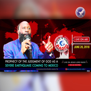 EPISODE 151 - PROPHECY OF THE JUDGEMENT OF GOD AS A SEVERE EARTHQUAKE COMING TO MEXICO (20JUN2018) - PROPHET DR. OWUOR