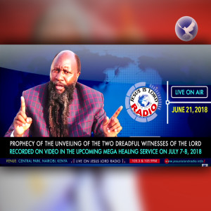 EPISODE 154 - PROPHECY OF THE UNVEILING OF THE 2 DREADFUL WITNESSES OF THE LORD RECORDED ON VIDEO IN THE UPCOMING MEGA HEALING SERVICE ON JULY 7-8, 2018 (21JUN2018) - PROPHET DR. OWUOR